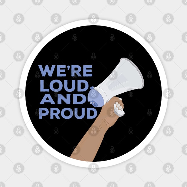 We're Loud and Proud Magnet by DiegoCarvalho